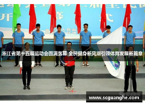 浙江省第十五届运动会圆满落幕 全民健身新风潮引领体育发展新篇章