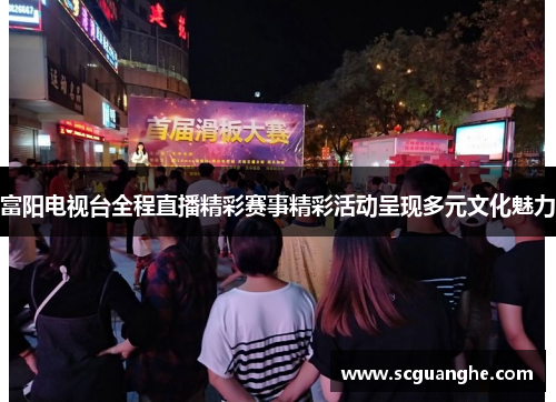 富阳电视台全程直播精彩赛事精彩活动呈现多元文化魅力